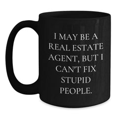 Funny Real Estate Agent Gifts for Men and Women, I May Be A Real Estate Agent, But I Can't Fix Stupid People. Black Coffee Mug - Christmas Unique Gifts from Friends to Family - Main