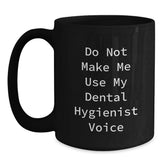 Funny Dental Hygienist Gifts from Friends, Black Coffee Mug for Dental Hygienist, Do Not Make Me Use My Dental Hygienist Voice Christmas Unique - Main