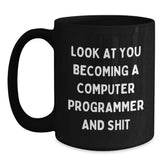 Funny Computer Programmer Gifts from Friends for Men Unique Christmas Mugs with Look At You Becoming A Computer Programmer And Shit Quote, Black Coffee Mug, 11oz or 15oz - Main