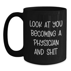 Funny Physicians Gifts from Men for Christmas Unique Black Coffee Mugs, 
Physician Quotes, Look At You Becoming A Physician And Shit, Black Coffee Mug - Main