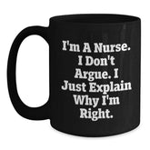 Funny Christmas Unique Gifts for Nurses, Inspirational Nurse Coffee Mug from Friends, 'I'm A Nurse I Don't Argue I Just Explain Why I'm Right' Black Ceramic Mug - Main