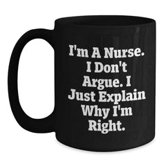 Funny Christmas Unique Gifts for Nurses, Inspirational Nurse Coffee Mug from Friends, 'I'm A Nurse I Don't Argue I Just Explain Why I'm Right' Black Ceramic Mug - Main