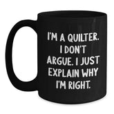 Funny Quilter Gifts for Friends from Men Quilter Lovers, Unique Black Coffee Mugs for Christmas Unique Gifts, I'm A Quilter. I Don't Argue. I Just Explain Why I'm Right. Mug - Main