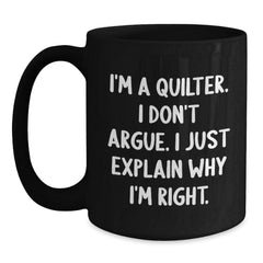 Funny Quilter Gifts for Friends from Men Quilter Lovers, Unique Black Coffee Mugs for Christmas Unique Gifts, I'm A Quilter. I Don't Argue. I Just Explain Why I'm Right. Mug - Main