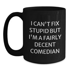 Funny Comedian Gifts for Christmas, Comedian Black Coffee Mug, I Can't Fix Stupid But I'm A Fairly Decent Comedian Quote, Gifts from Men to Comedian Friends - Main