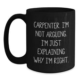 Funny Carpenter Gifts from Friends Black Coffee Mug I'm Not Arguing, Perfect Christmas Unique Gifts for Men, Carpenter Humor, Holiday Cheer - Main