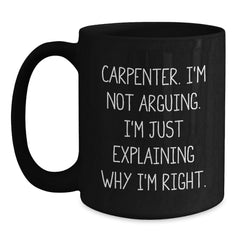 Funny Carpenter Gifts from Friends Black Coffee Mug I'm Not Arguing, Perfect Christmas Unique Gifts for Men, Carpenter Humor, Holiday Cheer - Main