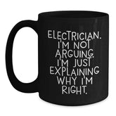 Funny Electrician Gifts from Men to Electrician Friends for Christmas Unique Black Coffee Mugs 'I'm Not Arguing I'm Just Explaining Why I'm Right' - Main