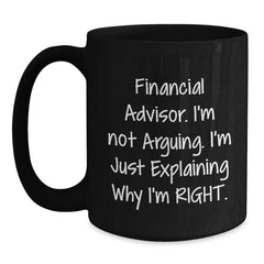 Funny Financial Advisor Gifts from Friends, Black Coffee Mug, Explaining Why I'm Right. - Main