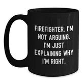 Funny Firefighter Gifts from Friends for Firefighter, Christmas Unique Personalized Black Coffee Mug, Explaining Why I'm Right Quote - Main