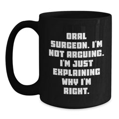 Funny Oral Surgeon Gifts from Friends, Christmas Unique Mugs for Men or Women - 'I'm Not Arguing. I'm Just Explaining Why I'm Right.' Black Coffee Mug - Main