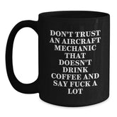 Aircraft Mechanic Funny Gifts from Friends for Graduation Unique Black Coffee Mugs, Don't Trust An Aircraft Mechanic That Doesn't Drink Coffee And Say F--k A Lot - Main