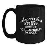 Funny Correctional Officer Gifts from Friends Christmas Unique Black Coffee Mugs I Cant Fix Stupid But Im A Fairly Decent Correctional Officer - Main