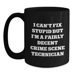 Funny Crime Scene Technician Black Coffee Mug, Gifts from Men, Women, or Coworkers for Crime Scene Technician Graduation, 'I Can't Fix Stupid But I'm A Fairly Decent Crime Scene Technician' - Main