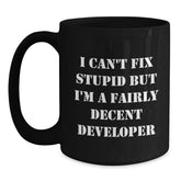 Funny Developer Gifts - I Can't Fix Stupid But I'm A Fairly Decent Developer Mugs for Graduation from Friends to Coworkers - Main