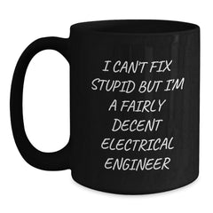 Funny Electrical Engineer Gifts, Black Coffee Mug for Men - 'I Can't Fix Stupid But I'm A Fairly Decent Electrical Engineer' - Unique Graduation Mugs from Family to Friends - Main