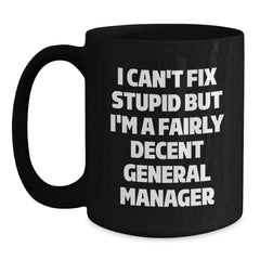 Funny General Manager Gifts, 'I Can't Fix Stupid But I'm A Fairly Decent General Manager' Black Coffee Mug for Graduation, Gifts from Men to General Manager - Main