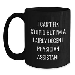 Funny Physician Assistant Gifts, Christmas Unique Gifts from Men to Physician Assistants, I Can't Fix Stupid But I'm A Fairly Decent Physician Assistant Black Coffee Mugs - Main