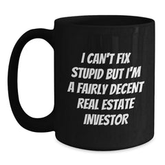 Funny Real Estate Investor Gifts, Christmas Unique Mugs for Men, Women Friends Coworkers Family, Black Coffee Mug, I Can't Fix Stupid But I'm A Fairly Decent Real Estate Investor - Main