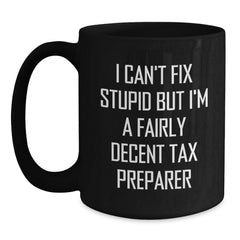 Tax Preparer Humor Gifts for Men, Funny Black Coffee Mug, 'I Can't Fix Stupid But I'm A Fairly Decent Tax Preparer', Unique Graduation Gifts from Family - Main
