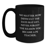 Funny PE Teacher Gifts for Men and Women - Inspirational Motivational Quote Black Coffee Mug for Christmas Unique Presents from Friends or Family - Main