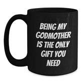 Funny Godmother Gifts, Being My Godmother Is The Only Gift You Need, Black Coffee Mug for Graduation, Gifts from Mom, Gifts for Godmother - Main