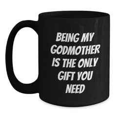 Funny Godmother Gifts, Being My Godmother Is The Only Gift You Need, Black Coffee Mug for Graduation, Gifts from Mom, Gifts for Godmother - Main
