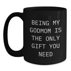 Funny Gifts from Men to Godmom, Being My Godmom Is The Only Gift You Need, Black Coffee Mug for Graduation Unique Gifts, Gifts for Godmom - Main