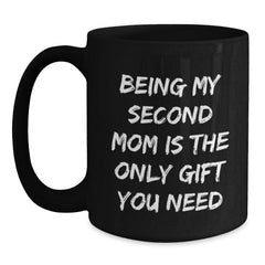 Funny Second Mom Gifts, Being My Second Mom Is The Only Gift You Need, Black Coffee Mug for Graduation - Main