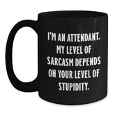 Funny Attendant Gifts from Friends - I'm An Attendant. My Level Of Sarcasm Depends On Your Level Of Stupidity. Black Coffee Mug for Graduation - Main