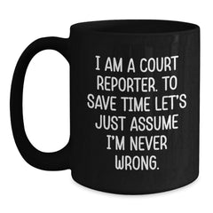 Funny Court Reporter Gifts, Unique Black Coffee Mug for Men, Women, Friends, Family, 'I Am A Court Reporter. To Save Time Let's Just Assume I'm Never Wrong.' Quote, Christmas Memorable Presents - Main