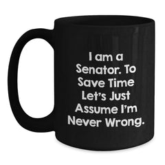 Senator Christmas Unique Gifts from Friends for Senator Funny Mugs I Am A Senator To Save Time Lets Just Assume Im Never Wrong. - Main
