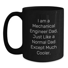 Mechanical Engineer Dad Gifts from Friends for Graduation Unique Black Coffee Mugs, Proud to Be a 'I Am A Mechanical Engineer Dad. Just Like A Normal Dad Except Much Cooler.' - Main