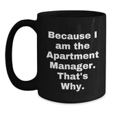 Funny Quotes for Apartment Manager Gifts, Because I Am The Apartment Manager. That's Why., Black Coffee Mug, Birthday Unique Gifts from Friends to Coworkers - Main