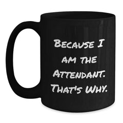Attendant Humor Black Coffee Mug Gifts from Men for Attendant Birthday Unique Gifts Because I Am The Attendant. That's Why. - Main