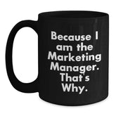 Marketing Manager Humor Gifts from Friends for Birthday, Because I Am The Marketing Manager. That's Why. Black Coffee Mug - Main