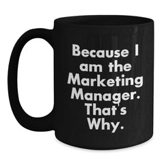 Marketing Manager Humor Gifts from Friends for Birthday, Because I Am The Marketing Manager. That's Why. Black Coffee Mug - Main