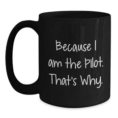 Pilot Gifts from Friends, Unique Graduation Gifts for Men, Because I Am The Pilot. That's Why., Black Coffee Mug - Main