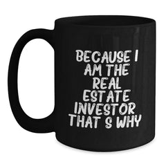 Funny Real Estate Investor Gifts, Because I Am The Real Estate Investor. That's Why., Black Coffee Mug for Birthday, Gifts from Real Estate Investors to Real Estate Investors - Main