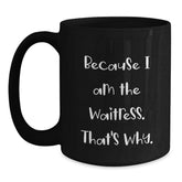 Funny Waitress Gifts from Friends, Graduation Unique Gifts for Waitress, Because I Am The Waitress. That's Why., Black Coffee Mug - Main