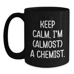 Chemist Gifts from Friends for Birthday, Keep Calm I'm (almost) A Chemist Ceramic Black Coffee Mug, 11oz or 15oz - Main