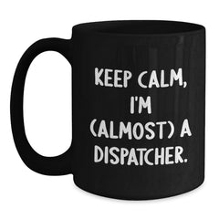 Dispatcher Gifts from Friends, Keep Calm, I'm (almost) A Dispatcher. Black Coffee Mug for Graduation - Main