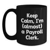 Funny Payroll Clerk Gifts, Keep Calm I'm (almost) A Payroll Clerk. Black Coffee Mug, Birthday Unique Gifts for Payroll Clerk, Gifts from Friends, Coworkers, Family - Main