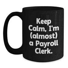 Funny Payroll Clerk Gifts, Keep Calm I'm (almost) A Payroll Clerk. Black Coffee Mug, Birthday Unique Gifts for Payroll Clerk, Gifts from Friends, Coworkers, Family - Main