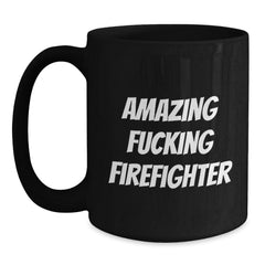 Funny Firefighter Gifts from Friends - Black Coffee Mug for Birthday, Amazing Firefighter Quote, 11oz or 15oz Ceramic Mug for Firefighter Men, Gifts for Firefighter - Main