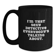 Detective Gifts for Him, Funny Black Coffee Mug, 'I'm That Sexy Detective Everybody's Talking About', Birthday Unique Gifts from Friends, Gifts for Detective Lovers - Main