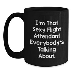 Funny Flight Attendant Gifts from Friends, Coworkers, Family - I'm That Sexy Flight Attendant Everybody's Talking About. Black Coffee Mug for Him or Her Birthday - Main