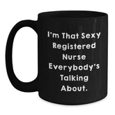 Funny Registered Nurse Gifts - 'I'm That Sexy Registered Nurse Everybody's Talking About.' Black Coffee Mug for Her, from Friends, to Coworkers, or Family on Birthday - Main