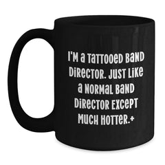 Funny Band Director Gifts, I'm A Tattooed Band Director. Just Like A Normal Band Director Except Much Hotter., Birthday Unique Gifts from Friends to Men, Black Coffee Mug - Main
