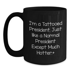 Funny President Gifts, I'm A Tattooed President. Just Like A Normal President Except Much Hotter., Birthday Unique Gifts for Men and Women - Main